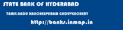 STATE BANK OF HYDERABAD  TAMIL NADU KANCHEEPURAM GUDUVENCHERY   banks information 
